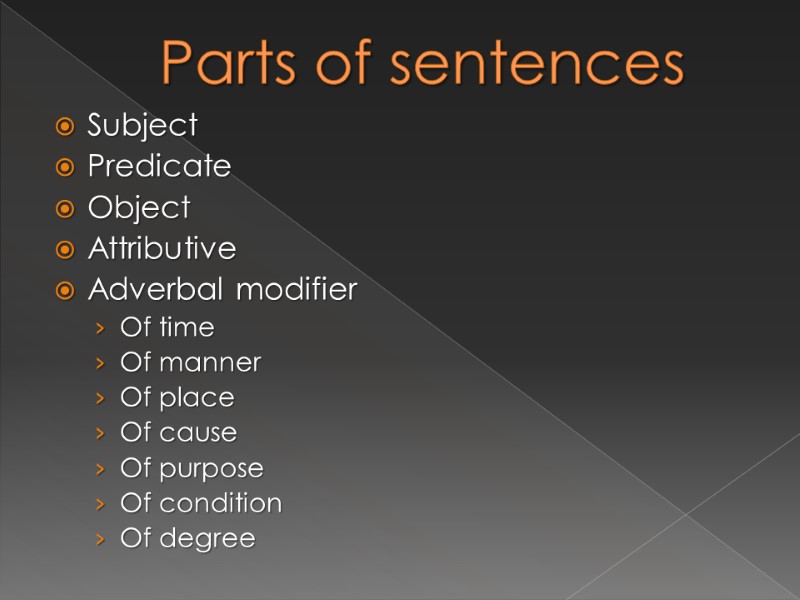 Parts of sentences Subject Predicate Object Attributive Adverbal modifier Of time Of manner Of